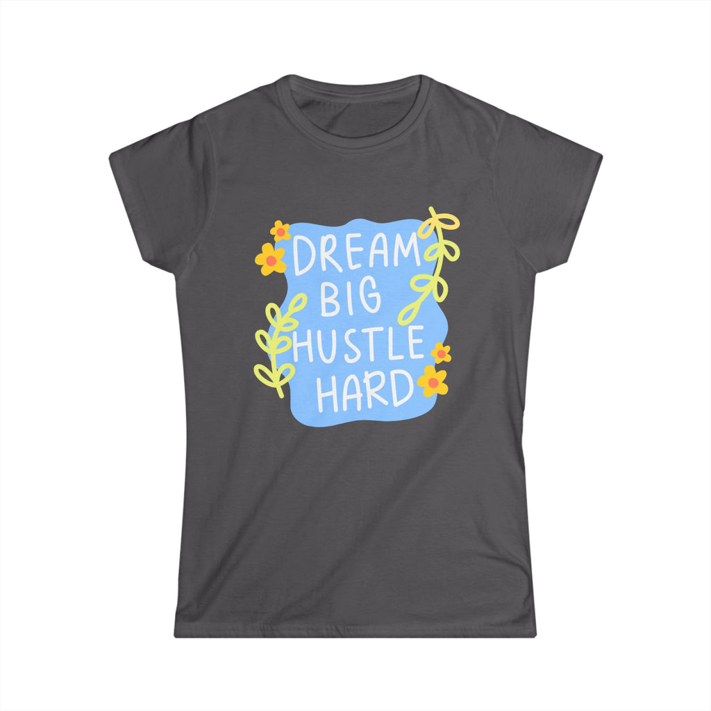 Dream Big Hustle Hard Women's Tee — Floral Motivational Shirt