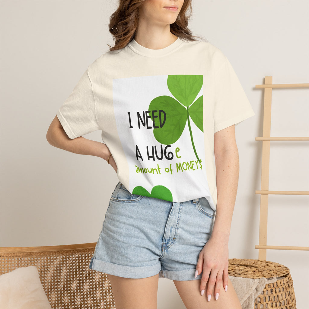 T-Shirt — "I Need a HUGE Amount of Money" Lucky Shamrock St. Patrick's Day Tee