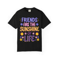 Friends Are the Sunshine of Life Text Printed UnisexT-Shirt