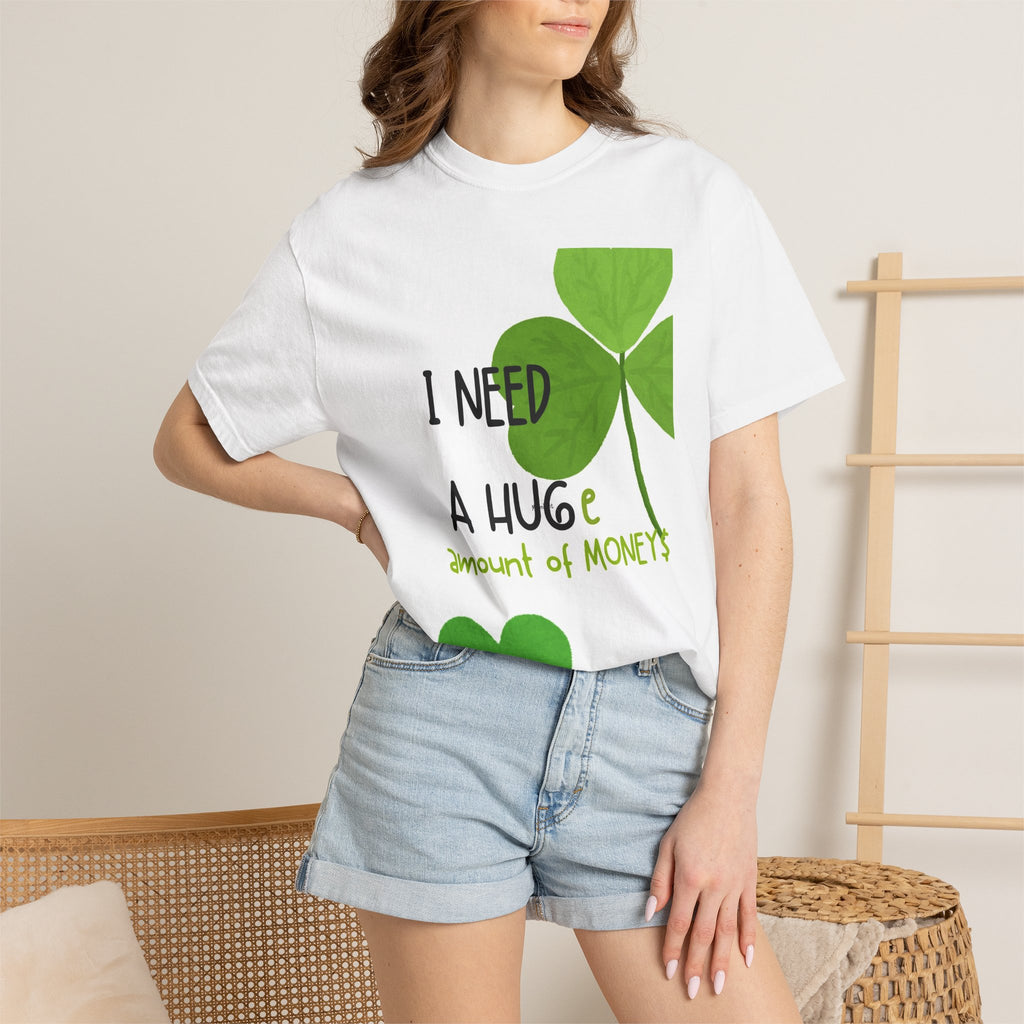 T-Shirt — "I Need a HUGE Amount of Money" Lucky Shamrock St. Patrick's Day Tee